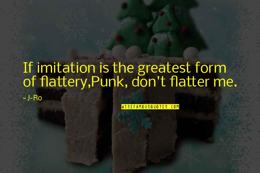 Edsell Eady Quotes By J-Ro: If imitation is the greatest form of flattery,Punk,