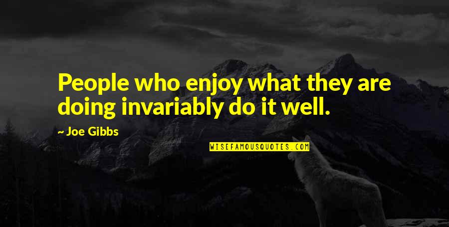 Edsell Eady Quotes By Joe Gibbs: People who enjoy what they are doing invariably