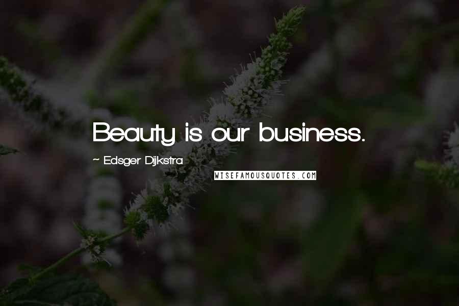 Edsger Dijkstra quotes: Beauty is our business.