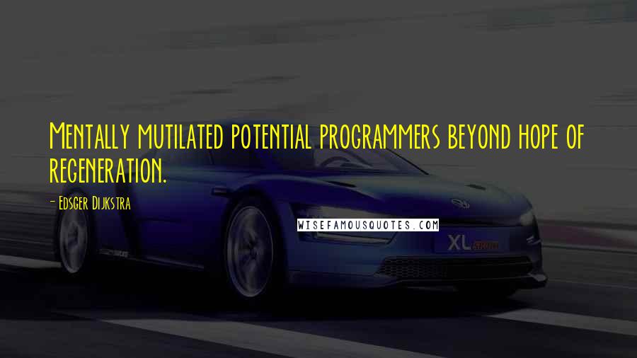 Edsger Dijkstra quotes: Mentally mutilated potential programmers beyond hope of regeneration.