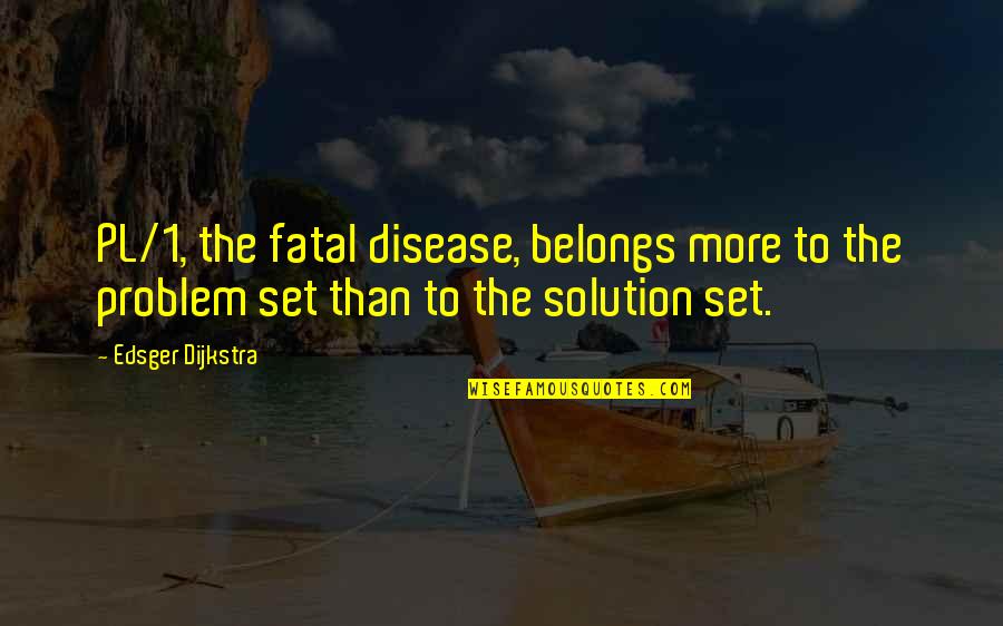 Edsger W. Dijkstra Quotes By Edsger Dijkstra: PL/1, the fatal disease, belongs more to the