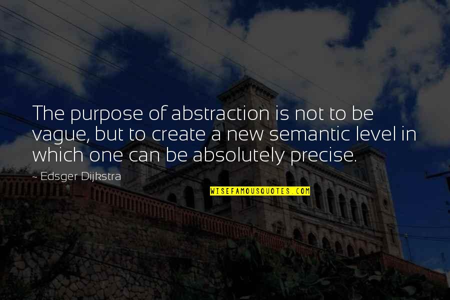 Edsger W. Dijkstra Quotes By Edsger Dijkstra: The purpose of abstraction is not to be