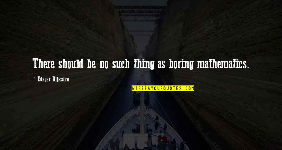 Edsger W. Dijkstra Quotes By Edsger Dijkstra: There should be no such thing as boring