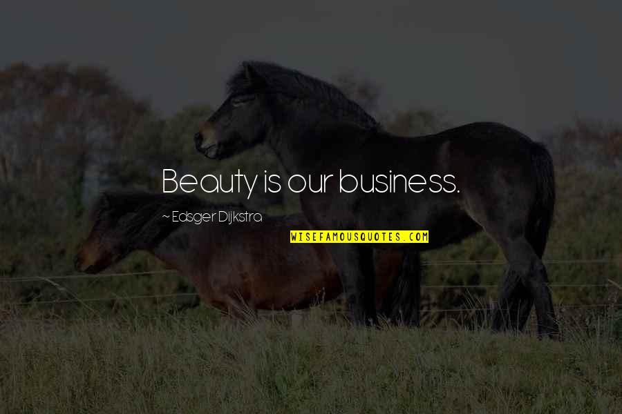 Edsger W. Dijkstra Quotes By Edsger Dijkstra: Beauty is our business.