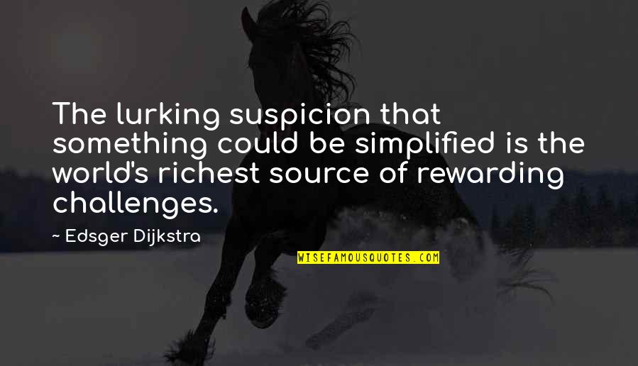 Edsger W. Dijkstra Quotes By Edsger Dijkstra: The lurking suspicion that something could be simplified