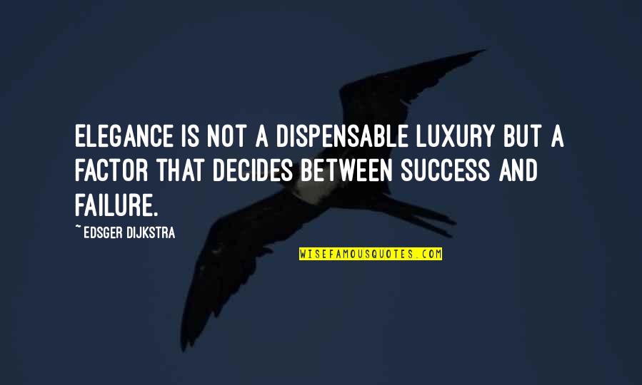 Edsger W. Dijkstra Quotes By Edsger Dijkstra: Elegance is not a dispensable luxury but a