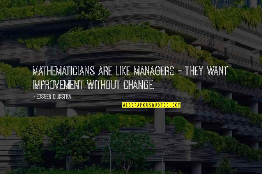 Edsger W. Dijkstra Quotes By Edsger Dijkstra: Mathematicians are like managers - they want improvement Edsger W. Dijkstra Quotes By Edsger Dijkstra: Mathematicians are like managers - they want improvement