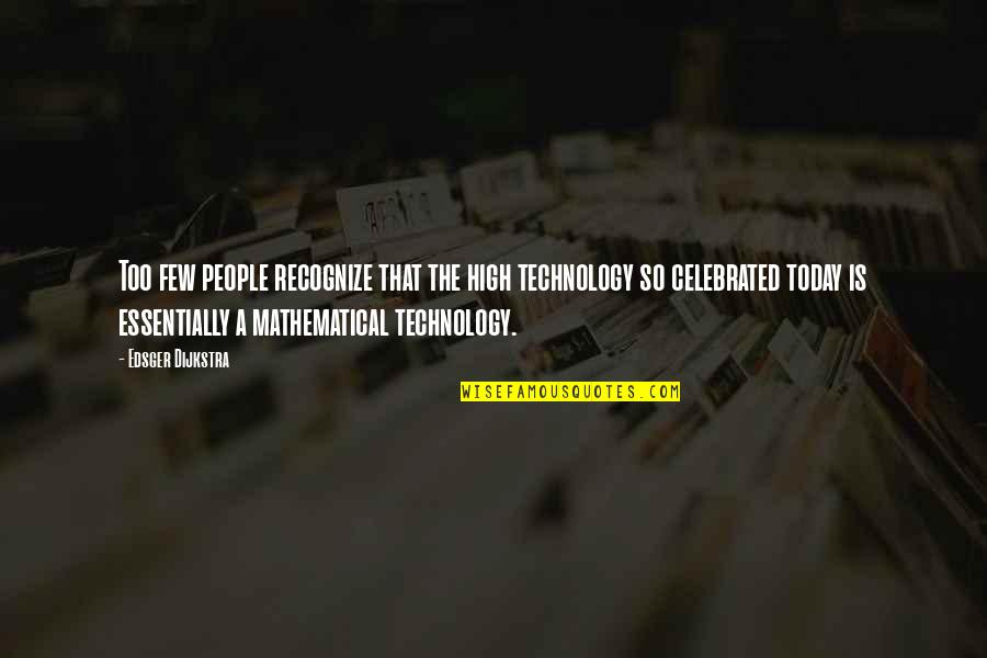 Edsger W. Dijkstra Quotes By Edsger Dijkstra: Too few people recognize that the high technology