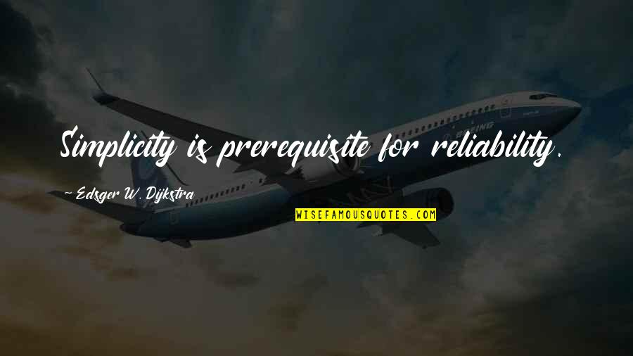 Edsger W. Dijkstra Quotes By Edsger W. Dijkstra: Simplicity is prerequisite for reliability.