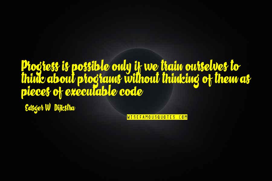 Edsger W. Dijkstra Quotes By Edsger W. Dijkstra: Progress is possible only if we train ourselves