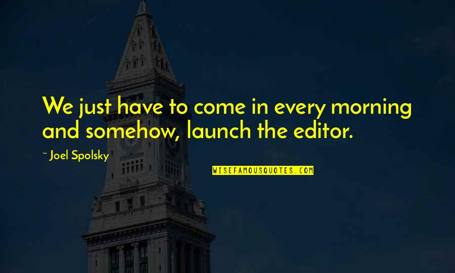 Edson Zvobgo Quotes By Joel Spolsky: We just have to come in every morning