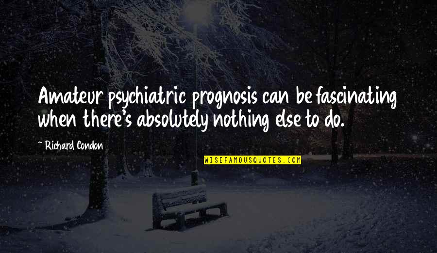 Edstrom Industries Quotes By Richard Condon: Amateur psychiatric prognosis can be fascinating when there's