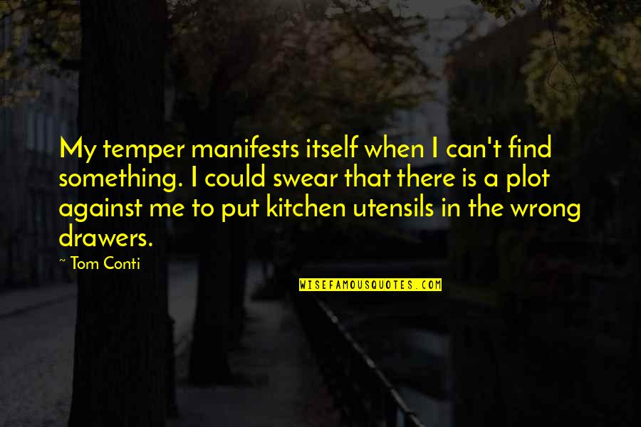 Edstrom Industries Quotes By Tom Conti: My temper manifests itself when I can't find Edstrom Industries Quotes By Tom Conti: My temper manifests itself when I can't find