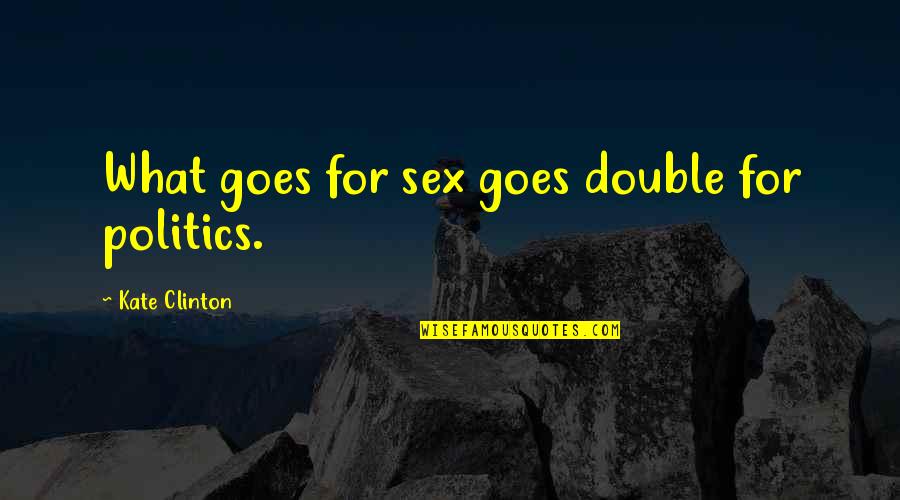 Edtech Quotes By Kate Clinton: What goes for sex goes double for politics.