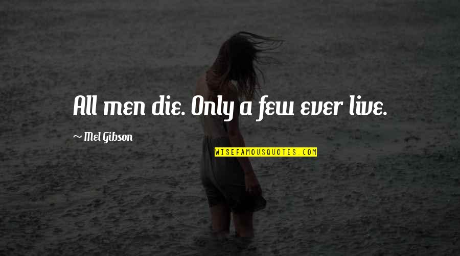 Eduard Hoffmann Quotes By Mel Gibson: All men die. Only a few ever live.