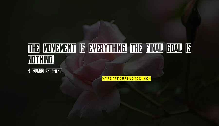 Eduard Quotes By Eduard Bernstein: The movement is everything, the final goal is
