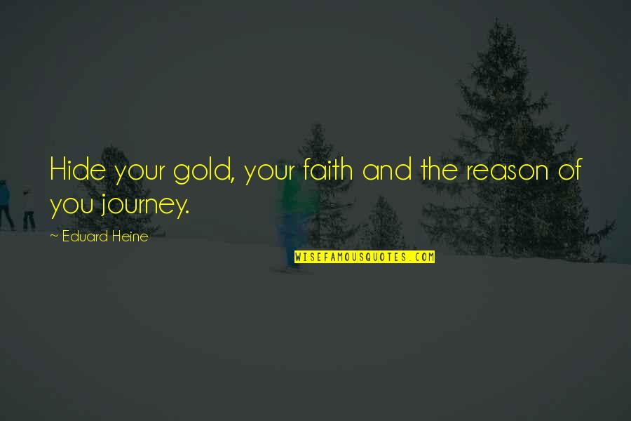 Eduard Quotes By Eduard Heine: Hide your gold, your faith and the reason