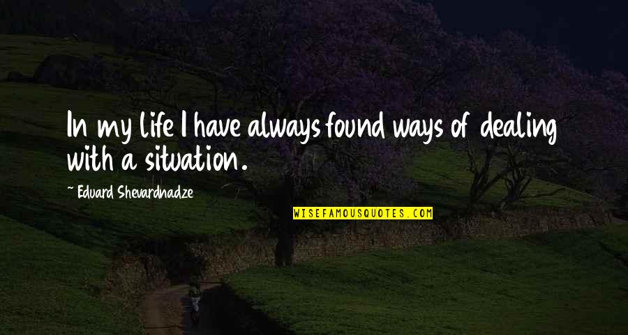 Eduard Quotes By Eduard Shevardnadze: In my life I have always found ways