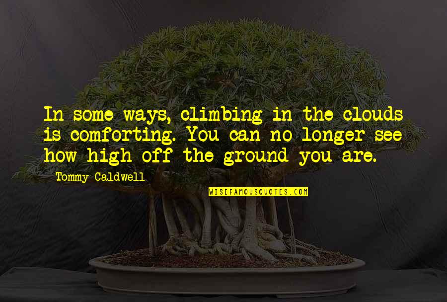 Eduardo Chillida Quotes By Tommy Caldwell: In some ways, climbing in the clouds is