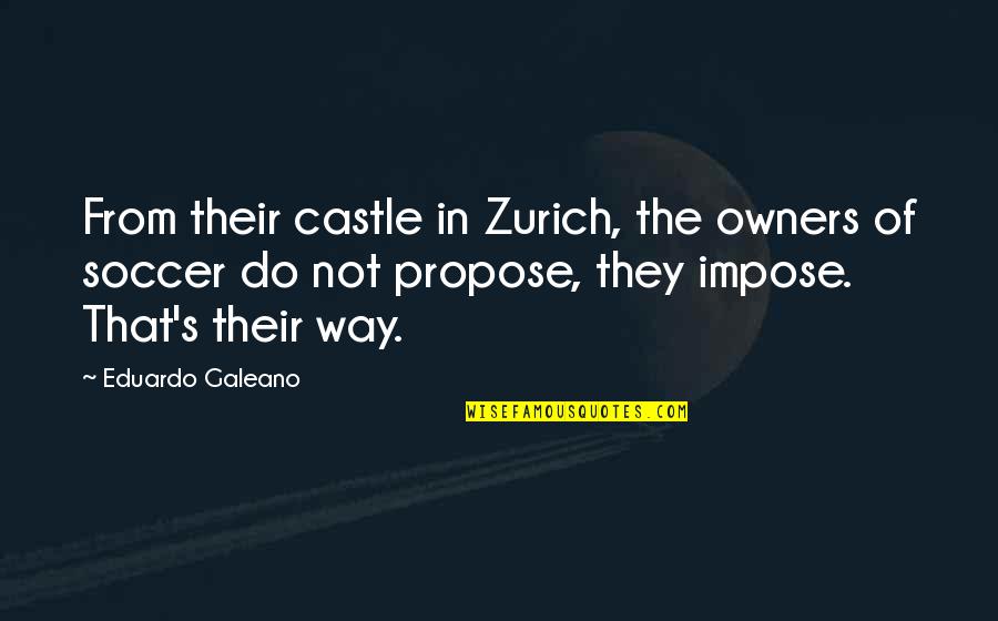 Eduardo Galeano Soccer Quotes By Eduardo Galeano: From their castle in Zurich, the owners of