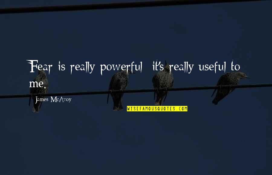 Eduardo Galeano Upside Down Quotes By James McAvoy: Fear is really powerful; it's really useful to Eduardo Galeano Upside Down Quotes By James McAvoy: Fear is really powerful; it's really useful to