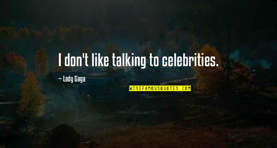 Eduardo Moreno Quotes By Lady Gaga: I don't like talking to celebrities. Eduardo Moreno Quotes By Lady Gaga: I don't like talking to celebrities.