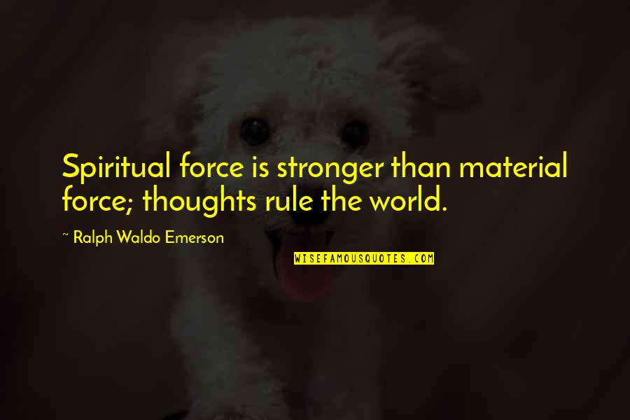 Eduardo Moreno Quotes By Ralph Waldo Emerson: Spiritual force is stronger than material force; thoughts Eduardo Moreno Quotes By Ralph Waldo Emerson: Spiritual force is stronger than material force; thoughts