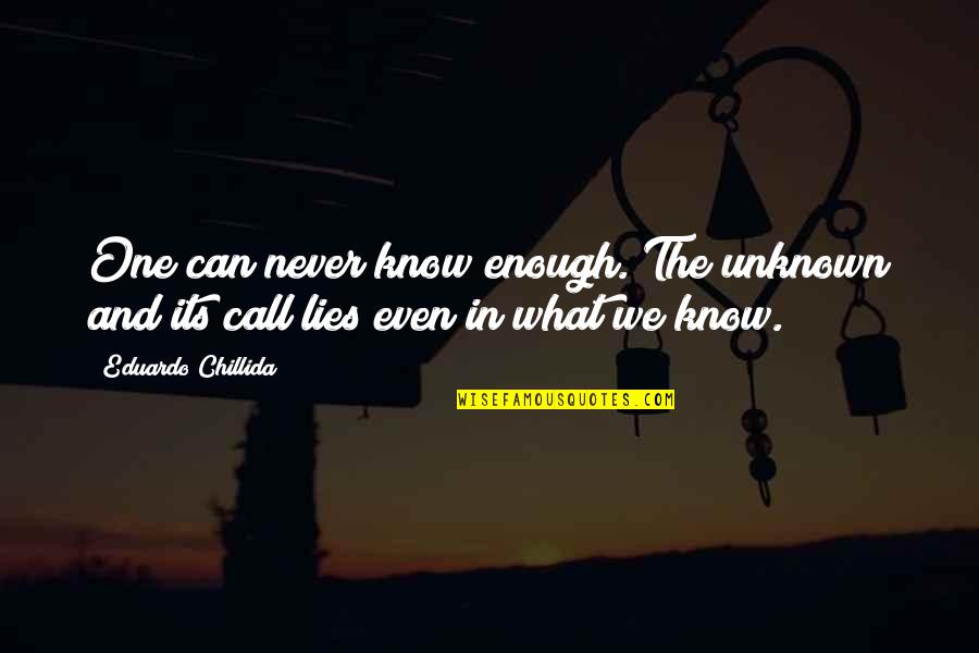 Eduardo Quotes By Eduardo Chillida: One can never know enough. The unknown and