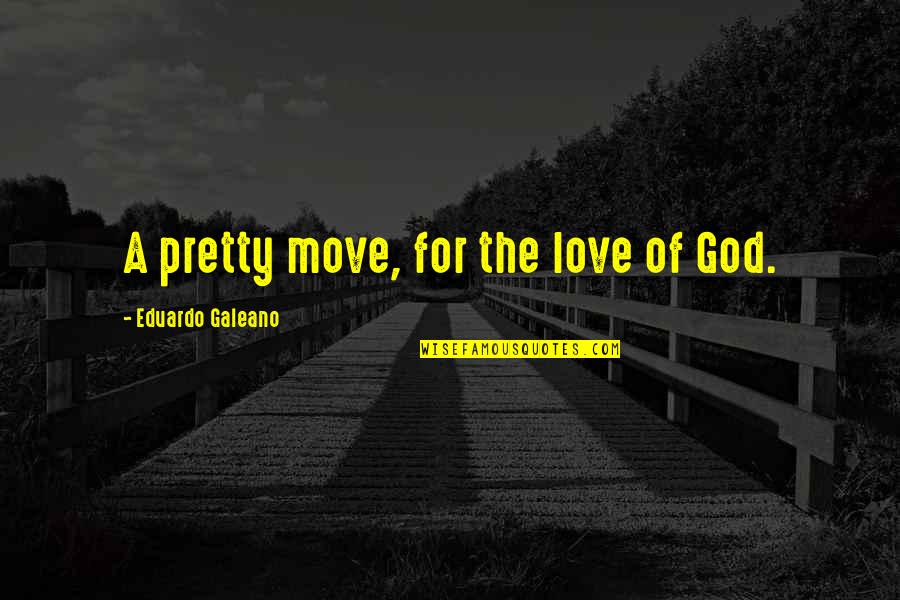 Eduardo Quotes By Eduardo Galeano: A pretty move, for the love of God.