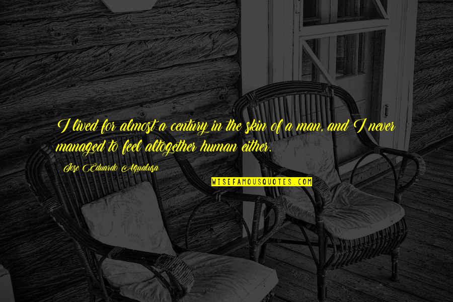 Eduardo Quotes By Jose Eduardo Agualusa: I lived for almost a century in the Eduardo Quotes By Jose Eduardo Agualusa: I lived for almost a century in the