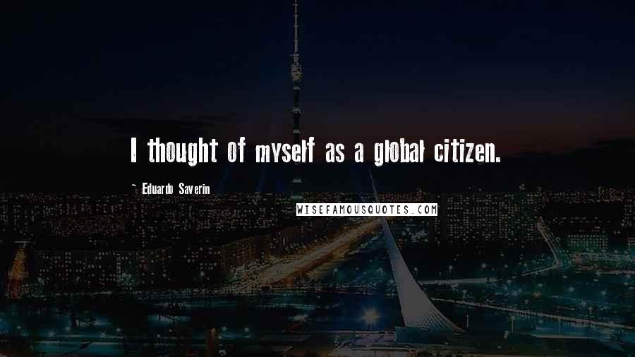 Eduardo Saverin quotes: I thought of myself as a global citizen.