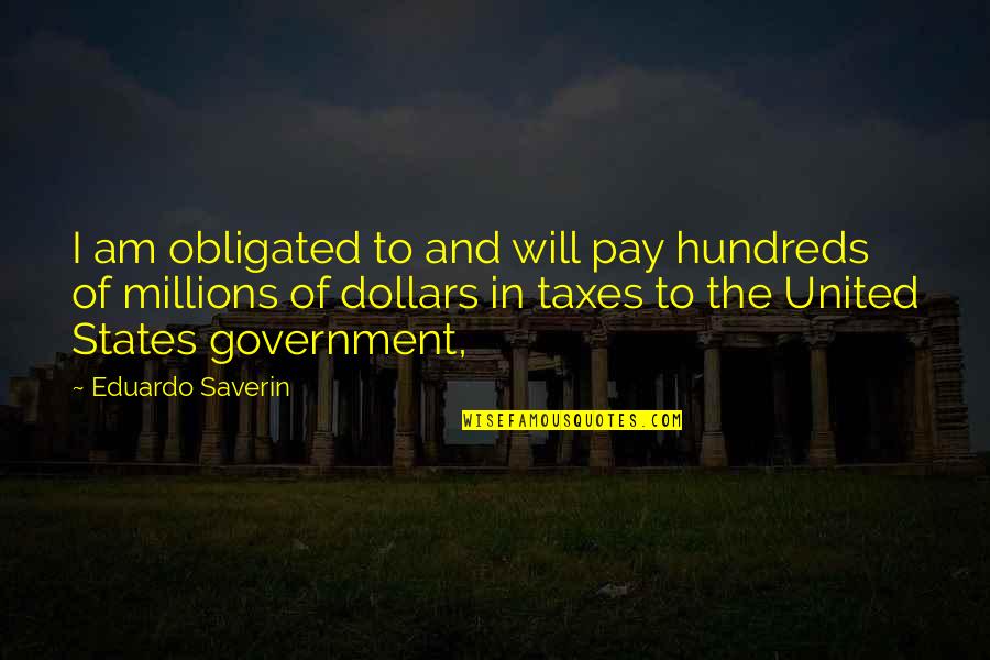 Eduardo Saverin Quotes By Eduardo Saverin: I am obligated to and will pay hundreds Eduardo Saverin Quotes By Eduardo Saverin: I am obligated to and will pay hundreds