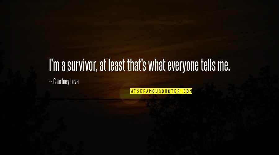 Eduardo Verastegui Quotes By Courtney Love: I'm a survivor, at least that's what everyone Eduardo Verastegui Quotes By Courtney Love: I'm a survivor, at least that's what everyone