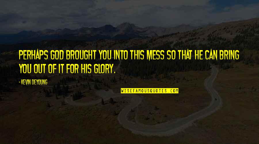 Eduardos Enoteca Quotes By Kevin DeYoung: Perhaps God brought you into this mess so Eduardos Enoteca Quotes By Kevin DeYoung: Perhaps God brought you into this mess so