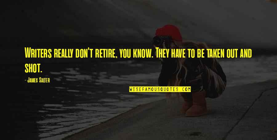 Educaci N A Distancia Quotes By James Salter: Writers really don't retire, you know. They have