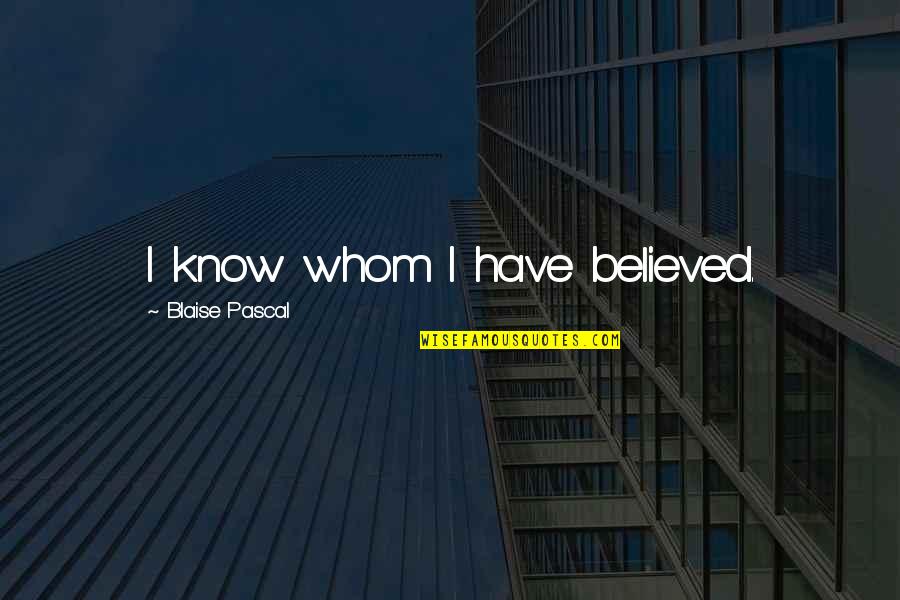 Educaci N En Quotes By Blaise Pascal: I know whom I have believed.