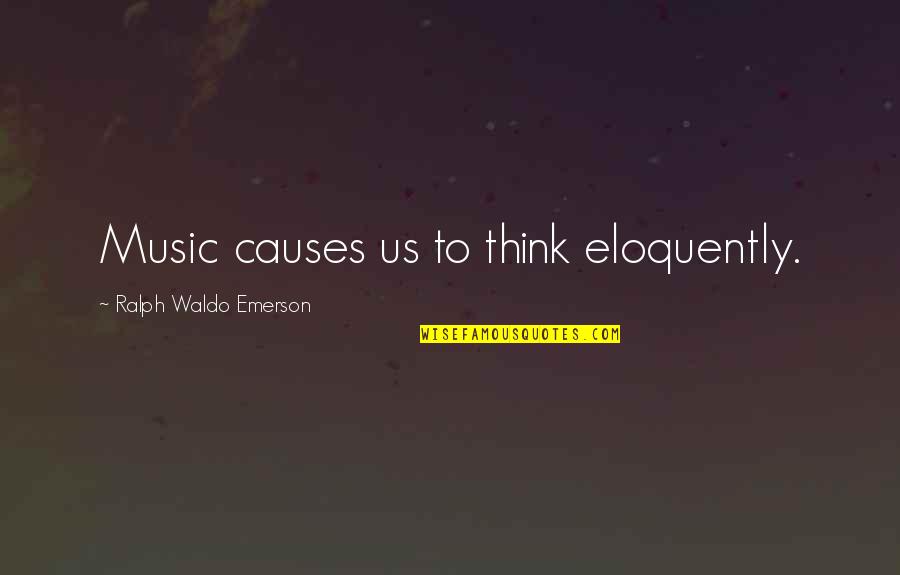 Educacion Financiera Quotes By Ralph Waldo Emerson: Music causes us to think eloquently.