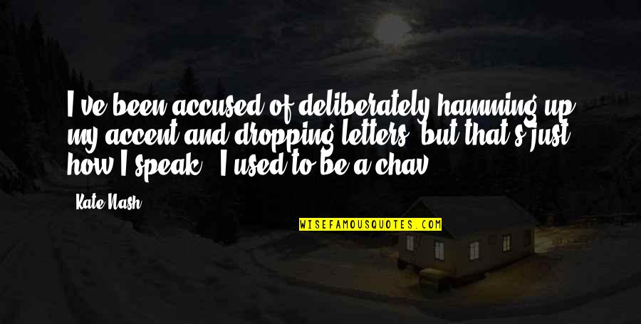 Educados Con Quotes By Kate Nash: I've been accused of deliberately hamming up my Educados Con Quotes By Kate Nash: I've been accused of deliberately hamming up my
