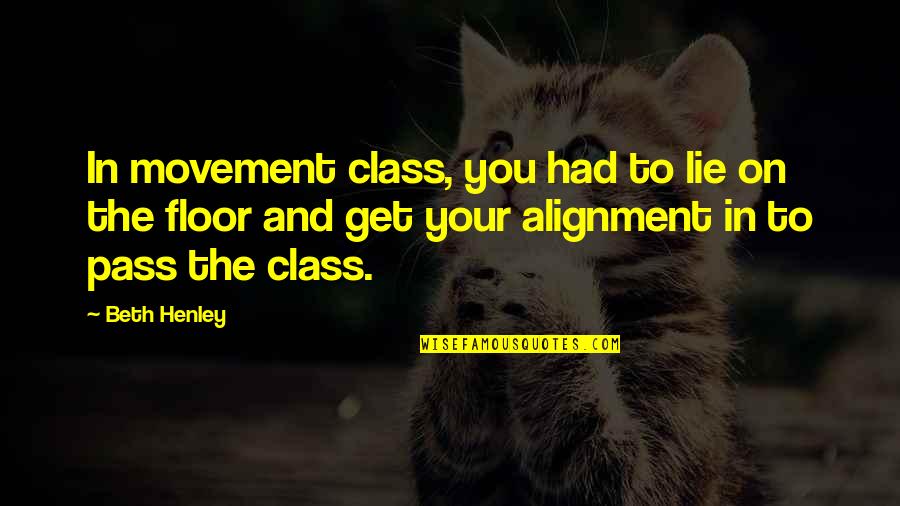 Educaion Quotes By Beth Henley: In movement class, you had to lie on