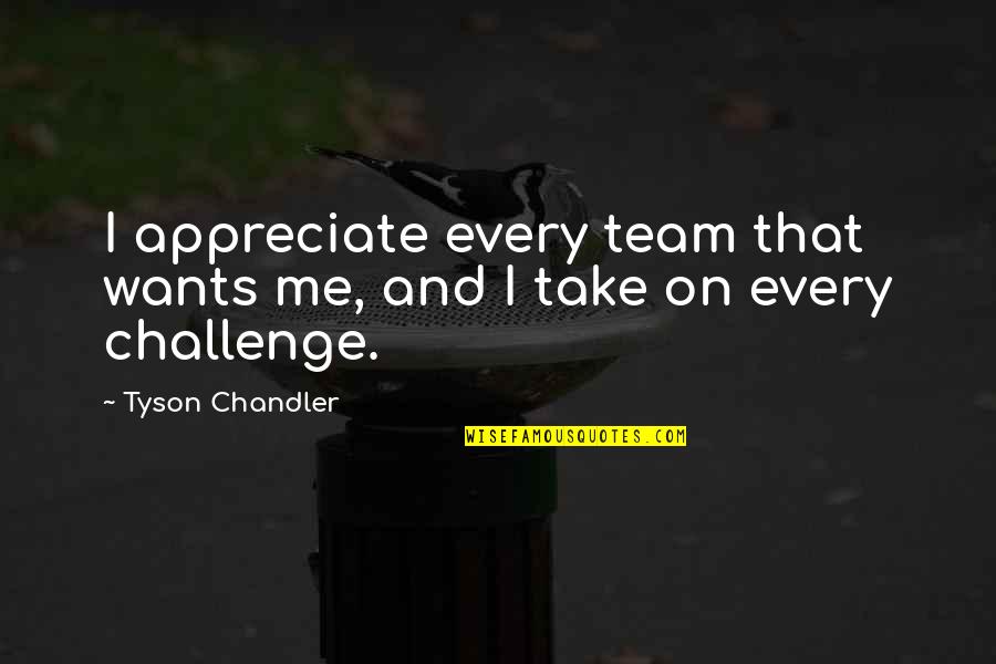 Educaion Quotes By Tyson Chandler: I appreciate every team that wants me, and