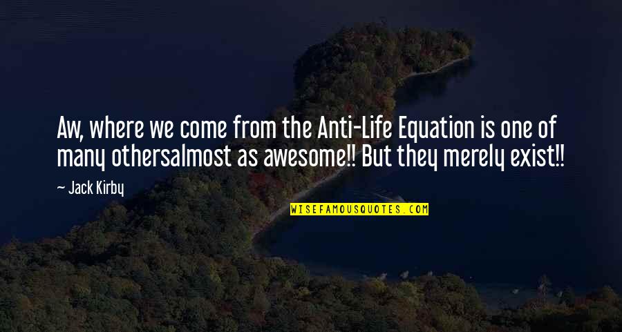 Educamos Colegio Quotes By Jack Kirby: Aw, where we come from the Anti-Life Equation