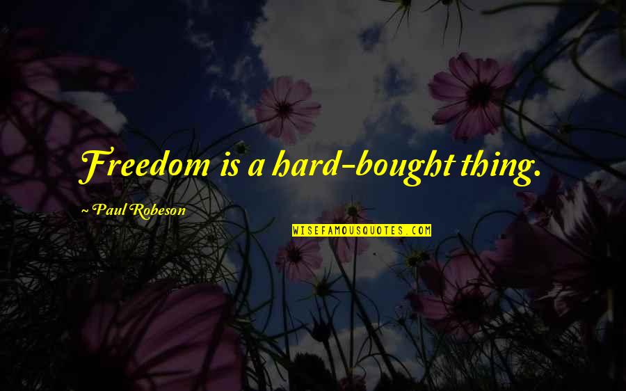 Educando Ecuador Quotes By Paul Robeson: Freedom is a hard-bought thing. Educando Ecuador Quotes By Paul Robeson: Freedom is a hard-bought thing.