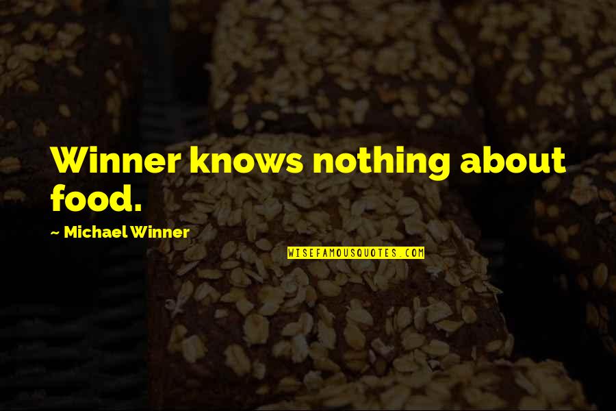 Educate A Girl Child Quotes By Michael Winner: Winner knows nothing about food. Educate A Girl Child Quotes By Michael Winner: Winner knows nothing about food.
