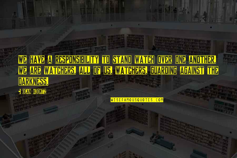 Educate Against Bias Quotes By Dean Koontz: We have a responsibility to stand watch over