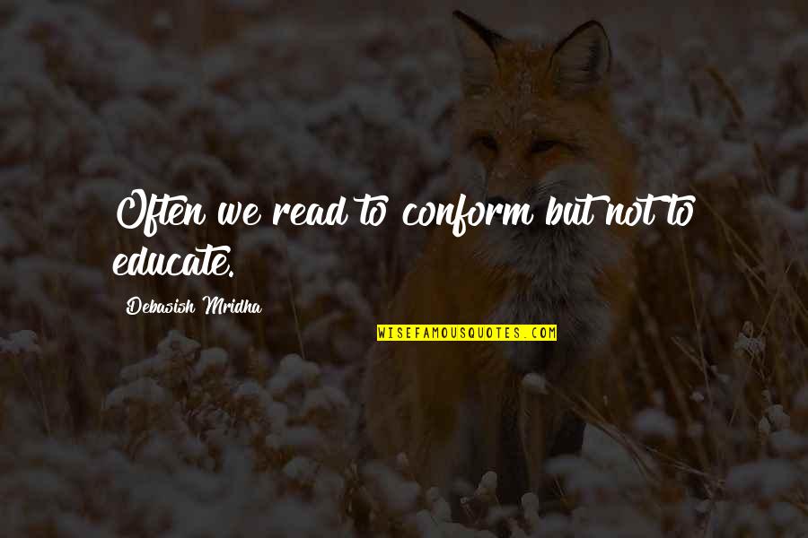 Educate All Quotes By Debasish Mridha: Often we read to conform but not to