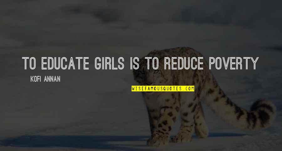 Educate All Quotes By Kofi Annan: To educate girls is to reduce poverty