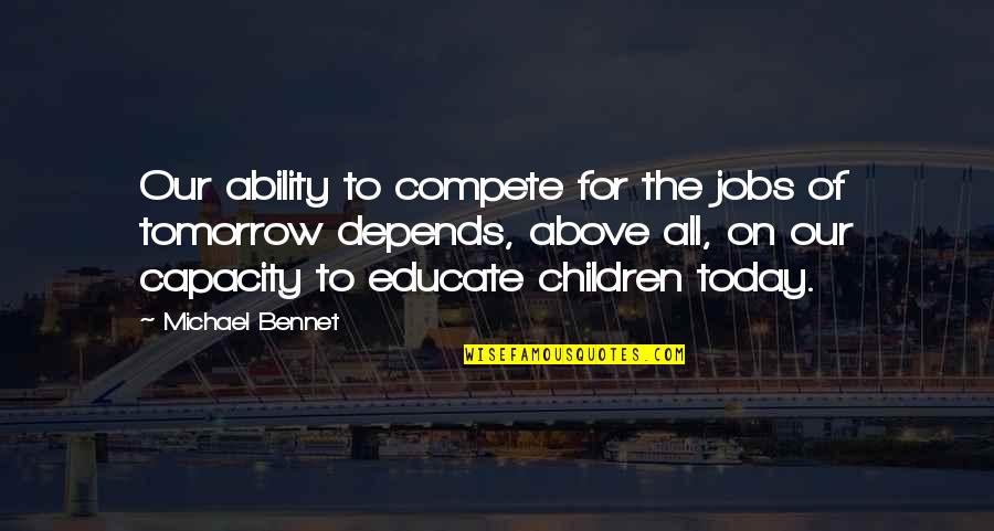 Educate All Quotes By Michael Bennet: Our ability to compete for the jobs of