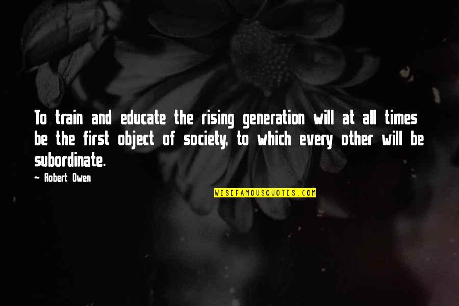 Educate All Quotes By Robert Owen: To train and educate the rising generation will