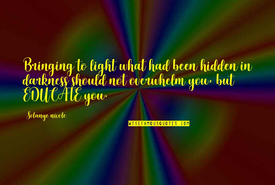 Educate All Quotes By Solange Nicole: Bringing to light what had been hidden in