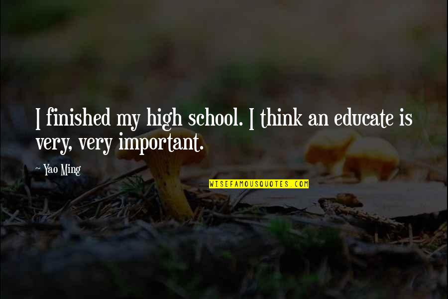Educate All Quotes By Yao Ming: I finished my high school. I think an